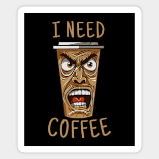 I Need Coffee angry coffee mug Magnet